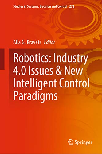 Robotics: Industry 4.0 Issues & New Intelligent Control Paradigms (Studies in Systems, Decision and Control Book 272)