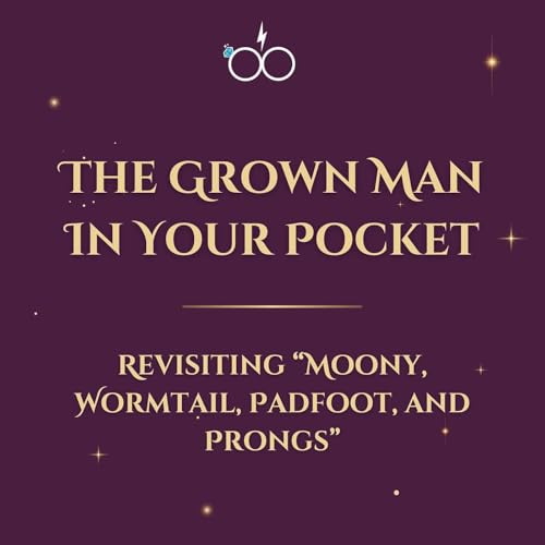 The Grown Man In Your Pocket: Revisiting "Moony, Wormtail, Padfoot, and Prongs"