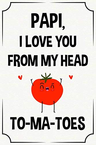 papi I love you from my head to-ma-toes funny cute cool fathers day notebook journal gag gift for papi: happy father's day birthday christmas ... son daughter grandson granddaughter grandkids