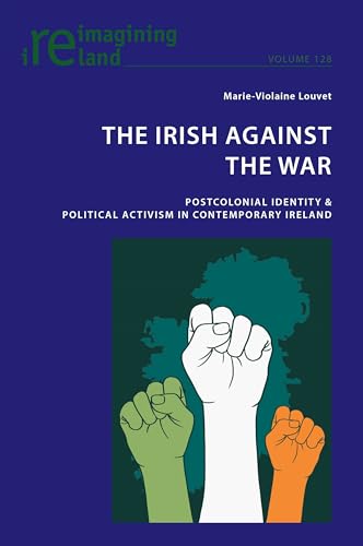 The Irish Against the War: Postcolonial Identity & Political Activism in Contemporary Ireland (Reimagining Ireland)
