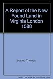 A Report of the New Found Land in Virginia London 1588
