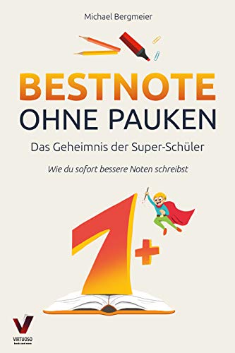 Bestnote ohne Pauken – das Geheimnis der Super-Schüler: Wie du sofo Bestnote ohne Pauken – das Geheimnis der Super-Schüler: Wie du sofo