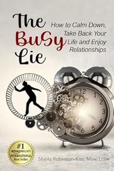 The Busy Lie: How to Calm Down, Take Back Your Life, and Enjoy Relationships
