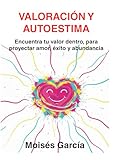 valoraciones junta de castilla y leon  VALORACIÓN Y AUTOESTIMA: Encuentra tu valor dentro, para proyectar amor, éxito y abundancia