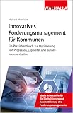 Innovatives Forderungsmanagement für Kommunen: Ein Praxishandbuch zur Optimierung von Prozessen, Liquidität und Bürgerkommunikation