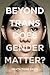 Beyond Trans: Does Gender Matter? (LGBTQ Politics, 2)