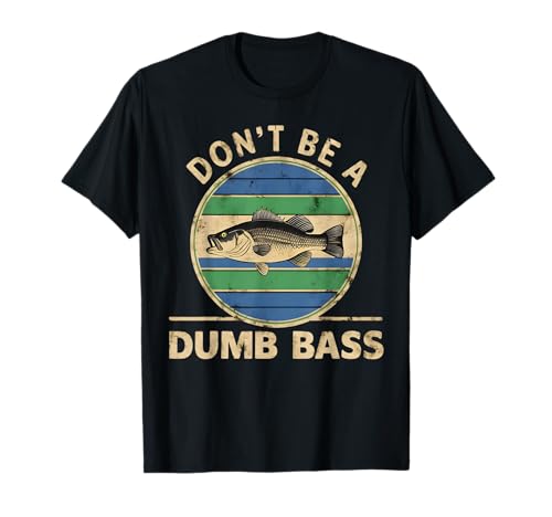 Don't Be A Dumb Bass Funny Fishing Dad Quote T-Shirt