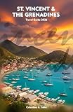 ST. VINCENT AND THE GRENADINES Travel Guide 2026: Experience Culture, Coastlines, Cuisine, and the Warm Heart of the Caribbean