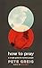 Produktbild How to Pray: A Simple Guide for Normal People