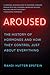 Aroused: The History of Hormones and How They Control Just About Everything