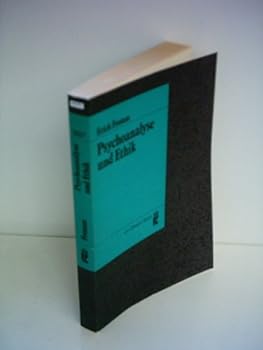 Psychoanalyse und Ethik. Bausteine zu einer humanistischen Charakterologie