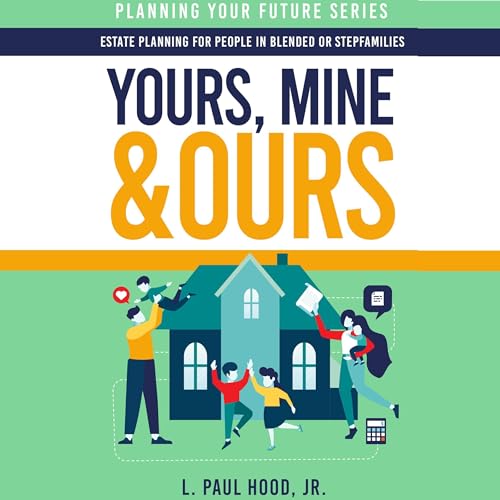 Yours, Mine & Ours: Estate Planning for People in Blended or Stepfamilies Audiolibro Por L. Paul Hood arte de portada