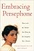 Embracing Persephone: How to Be the Mother You Want for the Daughter You Cherish
