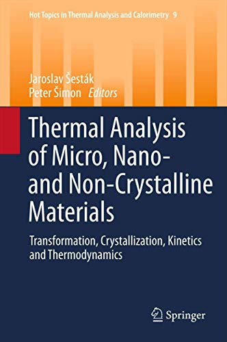 Thermal analysis of Micro, Nano- and Non-Crystalline Materials: Transformation, Crystallization, Kinetics and Thermodynamics (Hot Topics in Thermal Analysis and Calorimetry, 9)