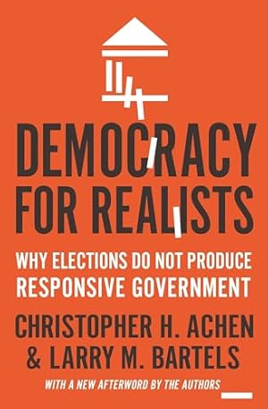 Democracy for Realists: Why Elections Do Not Produce Responsive Government (Princeton Studies in Political Behavior)