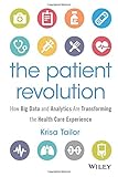 The Patient Revolution: How Big Data and Analytics Are Transforming the Health Care Experience...