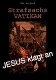 Strafsache Vatikan: Jesus klagt an - Uli Weyland 
