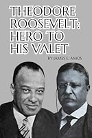 Theodore Roosevelt: Hero to his Valet B0DCTPFV9H Book Cover