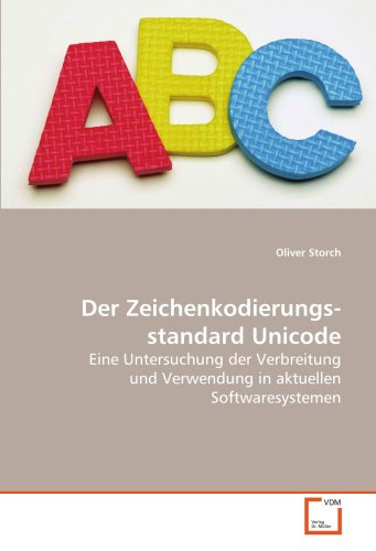 Der Zeichenkodierungsstandard Unicode: Eine Untersuchung der Verbreitung und Verwendung in aktuellen Softwaresystemen (German Edition)