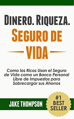 Dinero. Riqueza. Seguro de Vida.: Como los Ricos Usan el Seguro de Vida como un Banco Personal Libre de Impuestos para Sobrecargar sus Ahorros Dinero. Riqueza. Seguro de Vida.: Como los Ricos Usan el Seguro de Vida como un Banco Personal Libre de Impuestos para Sobrecargar sus Ahorros