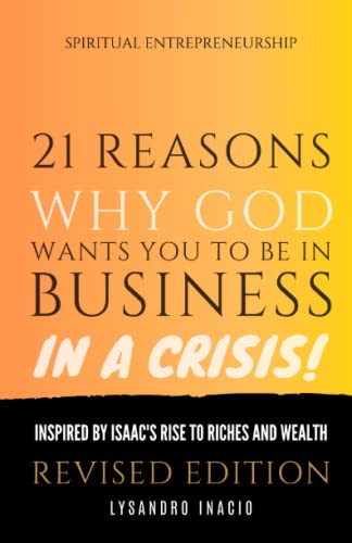 21 Reasons why God wants you to be in business in a crisis: Inspired by Isaac's rise to riches and wealth