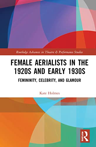 Female Aerialists in the 1920s and Early 1930s (Routledge Advances in Theatre & Performance Studies)