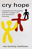 CRY HOPE: Inspirational Thoughts, Vibrant Images of One Woman's Healing B0DB2X33KM Book Cover