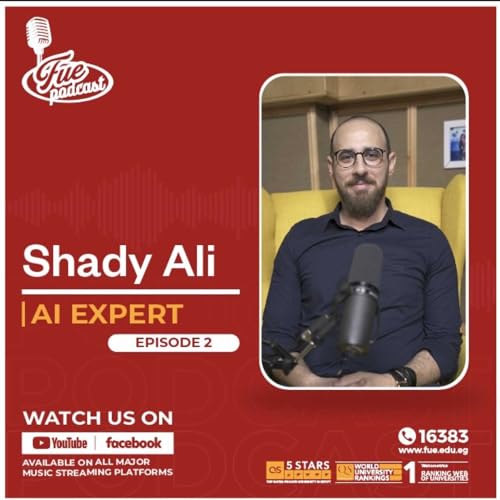 The Future of AI | FUE Podcast with AI expert, Shady Ali