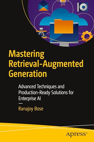 Mastering Retrieval-Augmented Generation: Advanced Techniques and Production-Ready Solutions for Enterprise AI
