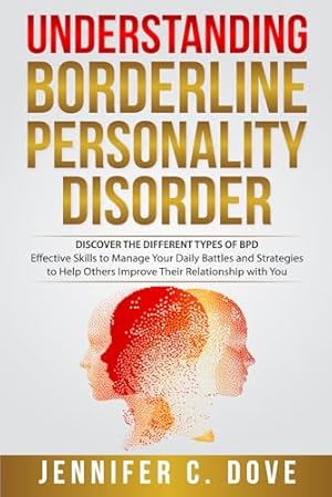 Book cover UNDERSTANDING BORDERLINE PERSONALITY DISORDER: DISCOVER THE DIFFERENT TYPES OF BPD: Effective Skills to Manage Your Daily Battles and Strategies to ... with You (Empowering Change Series)
