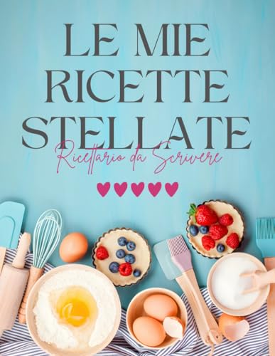 LE MIE RICETTE STELLATE: Il Tuo Libro di Cucina Con 100 Ricette da Scrivere Su Elegante Carta Color Crema con Indice, Il Quaderno Personalizzabile Con ... italiano, Formato Grande (21,59cm x 27,94cm