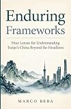 Enduring Frameworks: Nine Lenses for Understanding Today's China beyond the Headlines