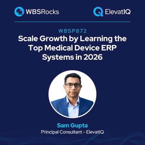WBSP872: Scale Growth by Learning the Top Medical Device ERP Systems in 2026 w/ Sam Gupta