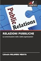 RELAZIONI PUBBLICHE: La comunicazione nelle e dalle organizzazioni (Italian Edition) 6206833399 Book Cover