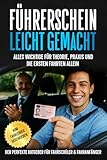 Führerschein – leicht gemacht: Der komplette Ratgeber für Fahrschüler und Fahranfänger: Stressfrei durch Theorie, Praxis & Prüfung – und die ersten ... & dem Fachwissen eines erfahrenen Fahrlehrers