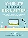10-Minute Digital Declutter: The Simple Habit to Eliminate Technology Overload