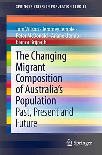 The Changing Migrant Composition of Australia’s Population: Past, Present and Future (SpringerBriefs in Population Studies)