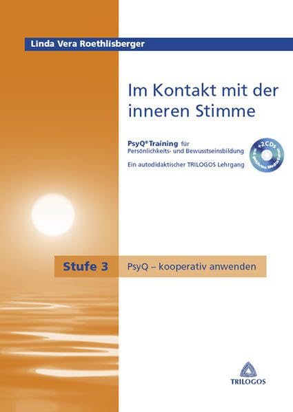 Im Kontakt mit der inneren Stimme Stufe 3 PsyQ - kooperativ anwenden: Ein autodidaktischer TRILOGOS Lehrgang, PsyQ-Training für Persönlichkeits- und Bewusstseinsbildung