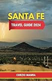 Santa Fe Travel Guide 2024: Immersing in the Heartbeat of New Mexico: Heritage, Artistry, and Natural Delights