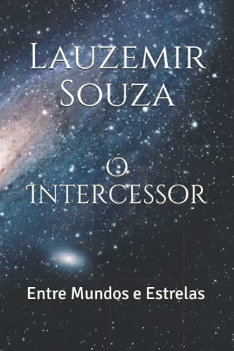 O Intercessor: Entre Mundos e Estrelas (Portuguese Edition)