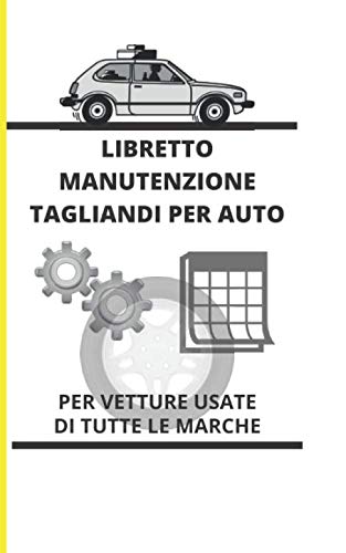Libretto manutenzione tagliandi per auto: Libretto manutenzione tagliandi per auto | copertina flessibile | scadenze varie e appunti di viaggio | e ... indispensabile e prezioso per la tua auto |