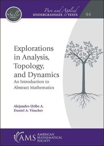 Explorations in Analysis, Topology, and Dynamics: An Introduction to Abstract Mathematics (Pure and Applied Undergraduate Texts)