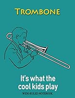 Trombone: It's What the Cool Kids Play: Wide-Ruled Notebook 1794369821 Book Cover