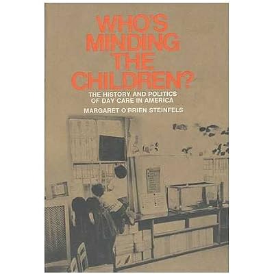 Who's Minding the Children? The History and Politics of Day Care in America