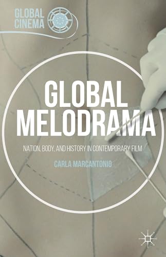 Global Melodrama: Nation, Body, and History in Contemporary Film (Global Cinema)