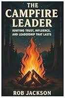 Campfire Leader : Igniting Trust, Influence, and Leadership That Lasts 0989313425 Book Cover