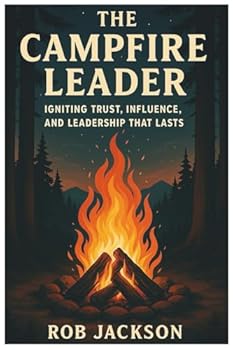 Paperback The Campfire Leader: Igniting Trust, Influence, And Leadership That Lasts Book