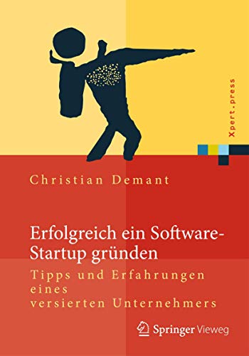 Erfolgreich ein Software-Startup gründen: Tipps und Erfahrungen eines versierten Unternehmers (Xper Erfolgreich ein Software-Startup gründen: Tipps und Erfahrungen eines versierten Unternehmers (Xper