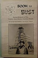 Boom to Bust: Remembrances of the Grants, New Mexico Uranium Boom 1880047284 Book Cover
