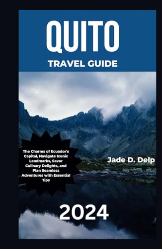 Quito travel guide 2024: The Charms of Ecuador's Capital, Navigate Iconic Landmarks, Savor Culinary Delights, and Plan Seamless Adventures with Essential Tips